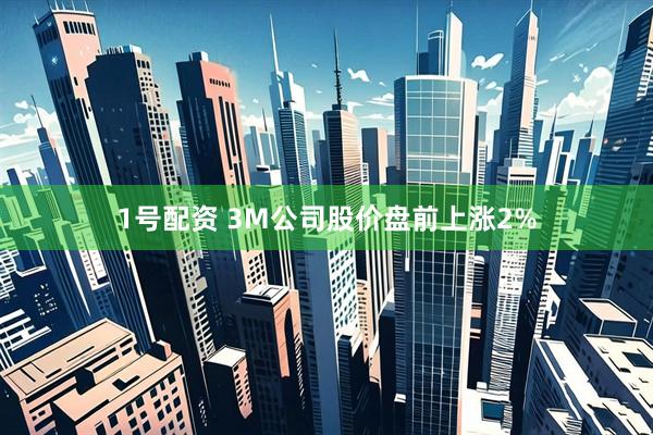 1号配资 3M公司股价盘前上涨2%
