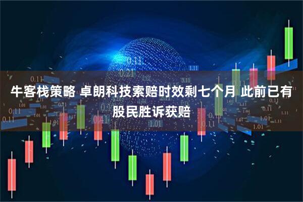 牛客栈策略 卓朗科技索赔时效剩七个月 此前已有股民胜诉获赔